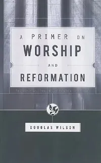 Buy A Primer on Worship and Reformation (English, Douglas Wilson) — BookShops.in