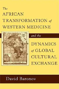 Buy The African Transformation of Western Medicine and the Dynamics of Global Cultural Exchange (English, David Baronov) — BookShops.in