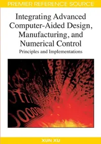 Buy Integrating Advanced Computer-Aided Design, Manufacturing, and Numerical Control (English, Xun Xu) — BookShops.in