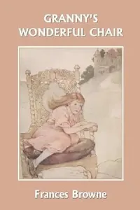 Buy Granny's Wonderful Chair (Yesterday's Classics) (English, Frances Browne | Katharine Pyke) — BookShops.in