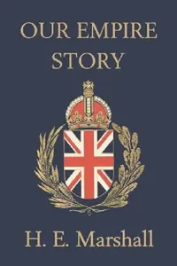 Buy Our Empire Story (Yesterday's Classics) (English, H. E. Marshall | J. R. Skelton) — BookShops.in