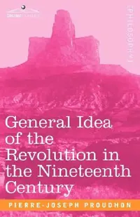 Buy General Idea of the Revolution in the Nineteenth Century (English, Pierre-Joseph Proudhon) — BookShops.in