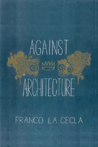 Buy Against Architecture (English, Franco La Cecla | O'Mahony Mairin) — BookShops.in