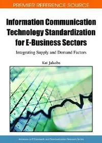 Buy Information Communication Technology Standardization for E-Business Sectors: Integrating Supply and Demand Factors by Kai Jakobs | Information Science Reference | English | Paperback | 9781605663203 — BookShops.in