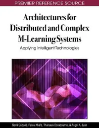 Buy Architectures for Distributed and Complex M-Learning Systems (English, Santi Caballé | Fatos Xhafa | Thanasis Daradoumis) — BookShops.in