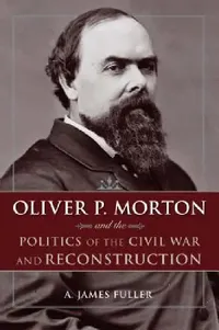 Buy Oliver P. Morton and the Politics of the Civil War and Reconstruction (English, Fuller) — BookShops.in