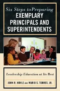 Buy Six Steps to Preparing Exemplary Principals and Superintendents: Leadership Education at Its Best by John Hoyle, Mario S. Torres Jr (Rowman & Littlefield Education, English, Paperback, 2010) — BookShops.in