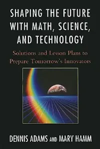 Buy Shaping the Future with Math, Science, and Technology (English, Dennis Adams | Mary Hamm) — BookShops.in