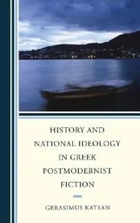 Buy History and National Ideology in Greek Postmodernist Fiction (English, Gerasimus Katsan) — BookShops.in