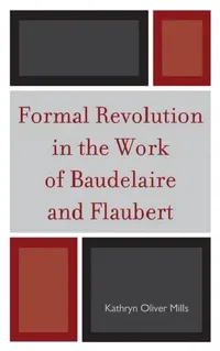 Buy Formal Revolution in the Work of Baudelaire and Flaubert (English, Kathryn Oliver Mills) — BookShops.in