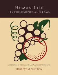 Buy Human Life Its Philosophy and Laws; An Exposition of the Principles and Practices of Orthopathy (English, Herbert M. Shelton) — BookShops.in