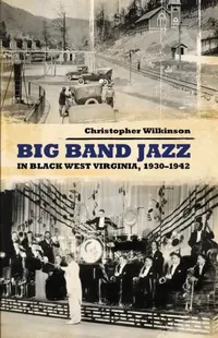 Buy Big Band Jazz in Black West Virginia, 1930-1942 (English, Christopher Wilkinson) — BookShops.in