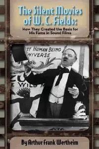 Buy The Silent Movies of W. C. Fields (English, Arthur Frank Wertheim) — BookShops.in