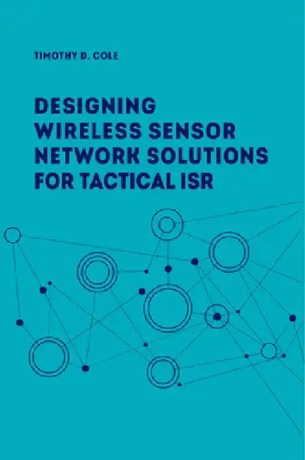 Wireless Sensor Networks for Tactical Intelligence, Surveillance and Reconnaissance (T-ISR) (English, Timothy A. Cole)