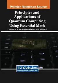 Buy Principles and Applications of Quantum Computing Using Essential Math (English, A. Daniel | M. Arvindhan | Kiranmai Bellam) — BookShops.in