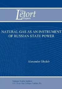 Buy Natural Gas as an Instrument of Russian State Power (Letort Paper) (English, Alexander Ghaleb | Strategic Studies Institute U. S. Army) — BookShops.in