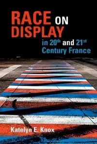 Buy Race on Display in 20th- And 21st- Century France (English, Katelyn E. Knox) — BookShops.in