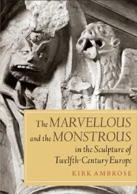 Buy The Marvellous and the Monstrous in the Sculpture of Twelfth-Century Europe (English, Kirk Ambrose) — BookShops.in
