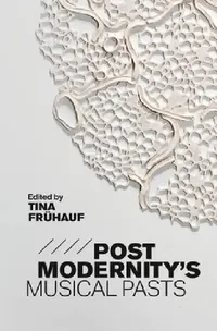 Buy Postmodernity's Musical Pasts (English, Tina Frühauf | Tina Fruehauf | Lawrence Kramer) — BookShops.in