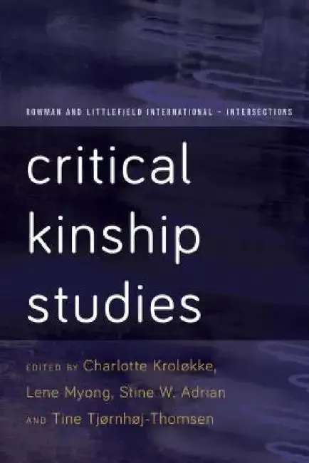 Critical Kinship Studies (English, Charlotte Kroløkke | Lene Myong | Stine Willum Adrian)