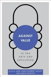 Buy Against Value in the Arts and Education (English, Sam Ladkin | Robert McKay | Emile Bojesen) — BookShops.in