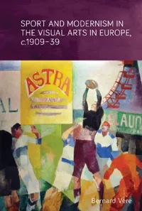 Buy Sport and Modernism in the Visual Arts in Europe, C. 1909-39 (English, Bernard Vere) — BookShops.in