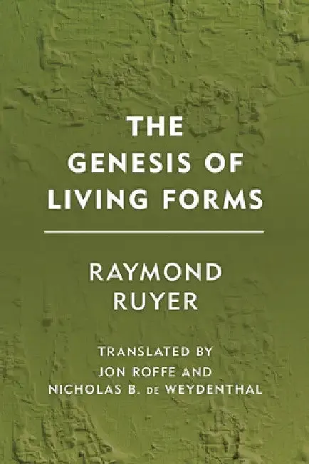 Genesis of Living Forms (English, Raymond Ruyer | Jon Roffe | Nicholas B. de Weydenthal)