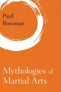 Buy Mythologies of Martial Arts (English, Paul Bowman) — BookShops.in