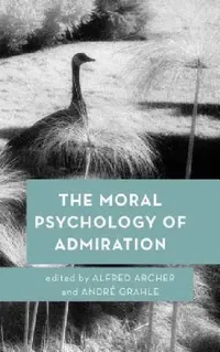 Buy The Moral Psychology of Admiration: Volume 10 - Alfred Archer, André Grahle | Rowman & Littlefield | English Paperback | Ethics & Philosophy Textbook — BookShops.in