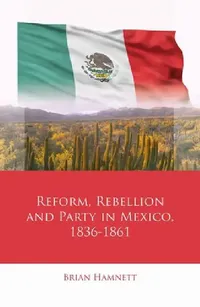 Buy Reform, Rebellion and Party in Mexico, 1836-1861 (English, Brian Hamnett) — BookShops.in