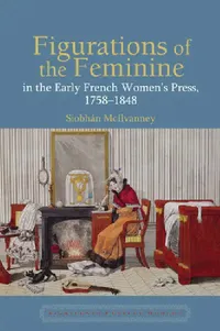 Buy Figurations of the Feminine in the Early French Women's Press, 1758-1848 (English, Siobhán McIlvanney) — BookShops.in