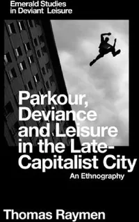 Buy Parkour, Deviance and Leisure in the Late-Capitalist City (English, Thomas Raymen) — BookShops.in