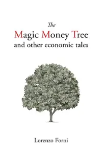 Buy The Magic Money Tree and Other Economic Tales (English, Lorenzo Forni) — BookShops.in