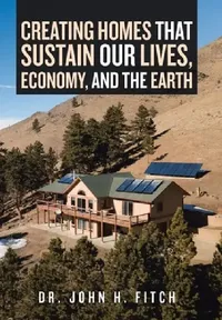 Buy Creating Homes That Sustain Our Lives, Economy, and the Earth (English, Dr John H Fitch) — BookShops.in
