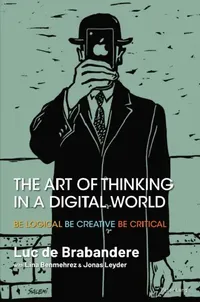 Buy The Art of Thinking in a Digital World: Be Logical, Be Creative, Be Critical by Luc de Brabandere, Lina Benmehrez, Jonas Leyder | Hardcover | 9781803744421 | Bookshops.in — BookShops.in