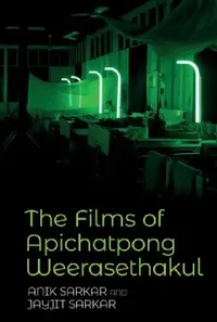 Buy The Films of Apichatpong Weerasethakul (English, Anik Sarkar | Jayjit Sarkar) — BookShops.in