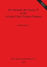 Buy Die Befunde der Insula 39 in der Colonia Ulpia Traiana (Xanten) (English, Kerstin Kraus) — BookShops.in