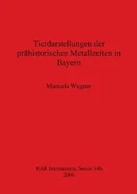 Buy Tierdarstellungen der prähistorischen Metallzeiten in Bayern (English, Manuela Wagner) — BookShops.in