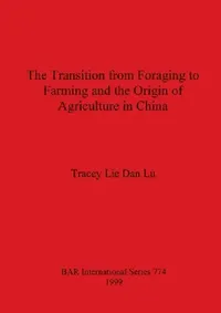 Buy The Transition from Foraging to Farming and the Origin of Agriculture in China (English, Tracey Lie Dan Lu) — BookShops.in