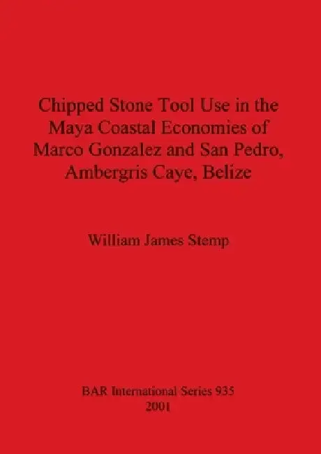 Chipped Stone Tool Use in the Maya Coastal Economies of Marco Gonzalez and San Pedro, Ambergris Caye (English, William James Stemp)