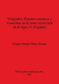 Buy Visigodos, Hispano-romanos y bizantinos en la zona valenciana en el siglo VI (España) (English, Miquel Ramon Martí Matias) — BookShops.in