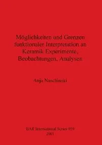 Buy Möglichkeiten und Grenzen funktionaler Interpretation an Keramik Experimente, Beobachtungen, Analyse (English, Anja Naschinski) — BookShops.in