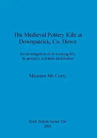 Buy The Medieval Pottery Kiln at Downpatrick, Co. Down (English, Maureen MC Corry) — BookShops.in
