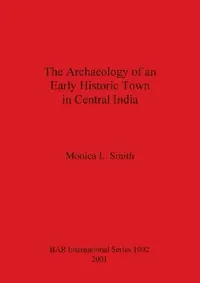 Buy The Archaeology of an Early Historic Town in Central India (English, Monica L. Smith) — BookShops.in