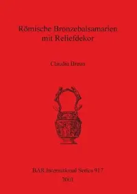 Buy Römische Bronzebalsamarien mit Reliefdekor (English, Claudia Braun) — BookShops.in