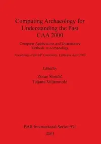 Buy Computing Archaeology for Understanding the Past - CAA 2000 (English, Zoran Stančič | Tatjana Veljanovski) — BookShops.in