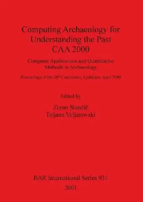 Computing Archaeology for Understanding the Past - CAA 2000 (English, Zoran Stančič | Tatjana Veljanovski)