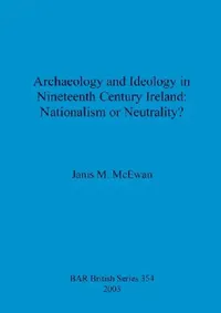 Buy Archaeology and Ideology in Nineteenth Century Ireland - Nationalism or Neutrality? (English, Janis M. McEwan) — BookShops.in