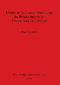 Buy Dépôts et production métallique du Bronze moyen en France nord-occidentale (English, Maréva Gabillot) — BookShops.in