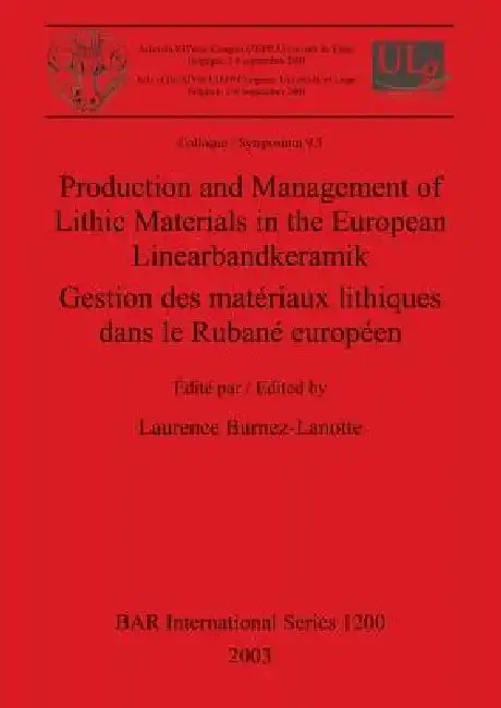 Production and Management of Lithic Materials in the European Linearbandkeramik / Gestion des matéri (English, Laurence Burnez-Lanotte)